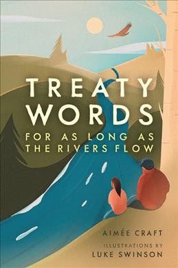Treaty words : for as long as the rivers flow / Aimée Craft ; illustrations by Luke Swinson.