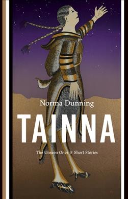 Tainna = the unseen ones : short stories / Norma Dunning.