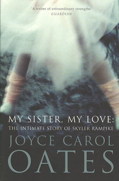 My sister, my love: the intimate story of Skyler Rampike/ Joyce Carol Oates.