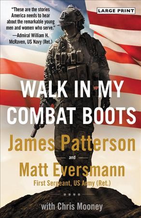 Walk in my combat boots [large print] : true stories from America's bravest warriors / James Patterson and Matt Eversmann, First Sergeant, USA, Ret., with Chris Mooney.