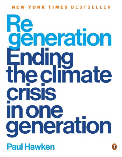 Regeneration : ending the climate crisis in one generation / Paul Hawken ; foreword by Jane Goodall ; afterword by Damon Garneau.