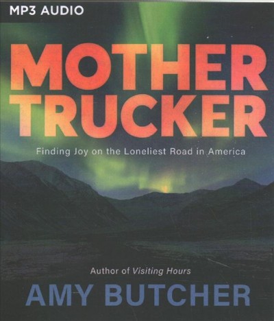 Mothertrucker : finding joy on the loneliest road in America / Amy Butcher.