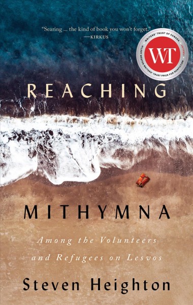 Reaching mithymna [electronic resource] : Among the volunteers and refugees on lesvos. Steven Heighton.