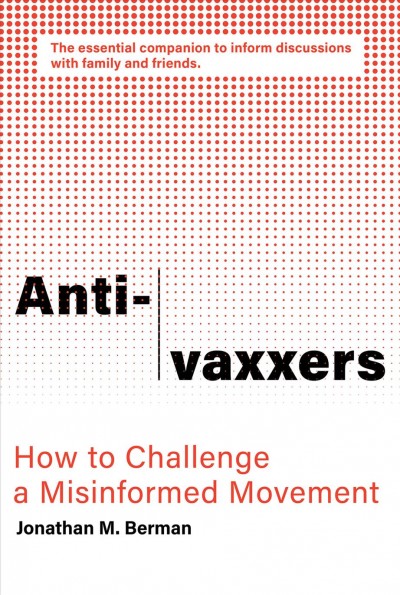 Anti-vaxxers [electronic resource] : How to challenge a misinformed movement. Jonathan M Berman.