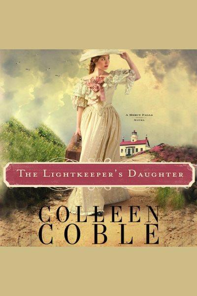 The lightkeeper's daughter [electronic resource]. Colleen Coble.