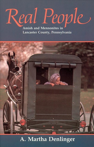 Real people : Amish and Mennonites in Lancaster County, Pennsylvania / A. Martha Denlinger.