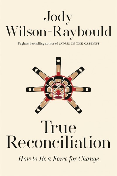 True reconciliation : how to be a force for change / Jody Wilson-Raybould.