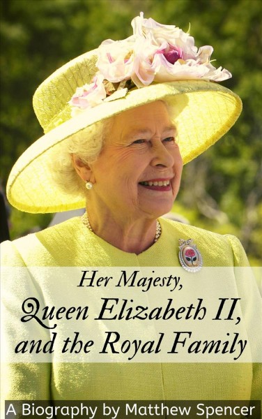 Her majesty, queen elizabeth ii, and the royal family [electronic resource]. Matthew Spencer.