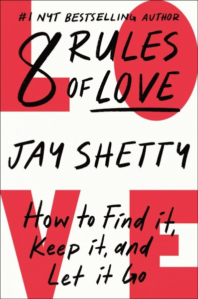 8 rules of love : how to find it, keep it, and let it go / Jay Shetty.
