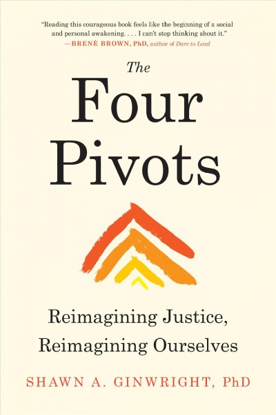 The four pivots : reimagining justice, reimagining ourselves / Shawn A. Ginwright, PhD.