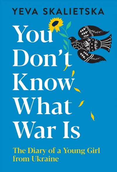 You don't know what war is [electronic resource] : The diary of a young girl from ukraine. Yeva Skalietska.