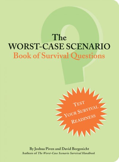 The worst-case scenario:  book of survival questions / by Joshua Piven and David Borgenicht ; illustrations by Brenda Brown.