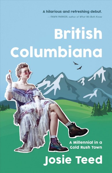 British columbiana [electronic resource] : A millennial in a gold rush town. Josie Teed.