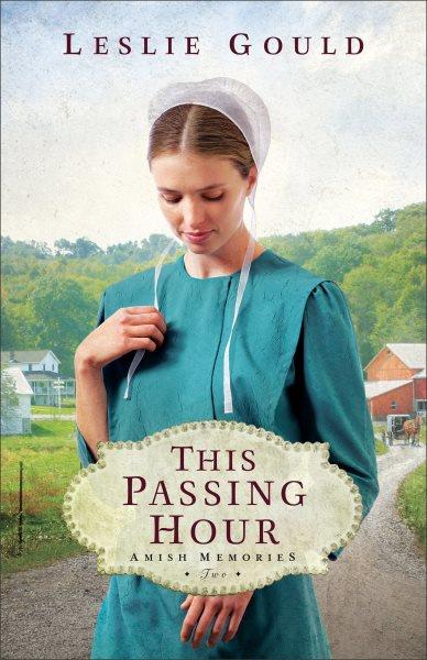 This Passing Hour : Amish Memories [electronic resource] / Leslie Gould.
