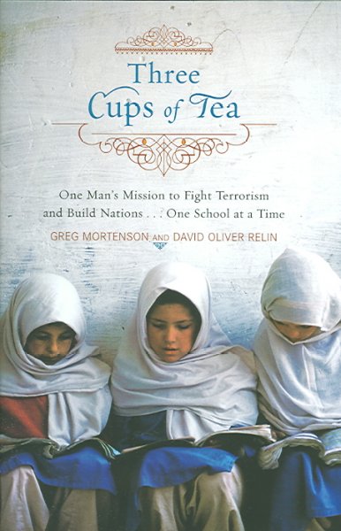 Three cups of tea : One man's mission to promote peace... one school at a time Greg Mortenson and David Oliver Relin.