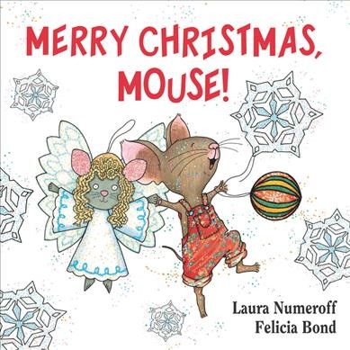 Merry Christmas, Mouse / Laura Numeroff ; illustrated by Felicia Bond.