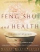 Feng Shui and health the anatomy of a home : using Feng Shui to disarm illness, accelerate recovery, and create optimal health  Cover Image