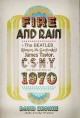 Fire and rain the Beatles, Simon & Garfunkel, James Taylor, CSNY, and the lost story of 1970  Cover Image