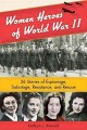 Women heroes of World War II 26 stories of espionage, sabotage, resistance, and rescue  Cover Image