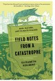Field notes from a catastrophe man, nature, and climate change  Cover Image