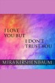 I love you but I don't trust you : the complete guide to restoring trust in your relationship Cover Image